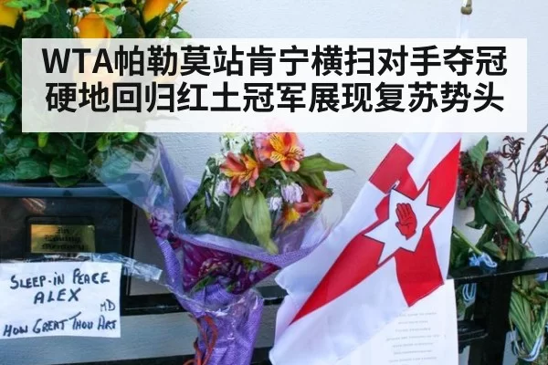 WTA帕勒莫站肯宁横扫对手夺冠硬地回归红土冠军展现复苏势头