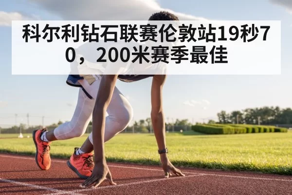 科尔利钻石联赛伦敦站19秒70，200米赛季最佳